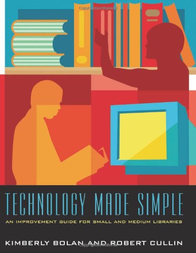 Technology Made Simple An Improvement Guide For Small And Medium Libraries Kimberly Bolan