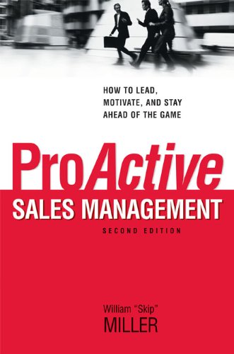 Proactive Sales Management How To Lead Motivate And Stay Ahead Of The Game Second Edition William Skip Miller