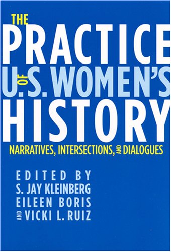 The Practice Of Us Womens History Narratives Intersections And Dialogues Vicki L Ruiz