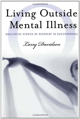Living Outside Mental Illness Qualitative Studies Of Recovery In Schizophrenia 1st Edition Larry Davidson