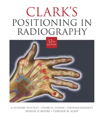 Clarks Positioning In Radiography 12ed Whitley A Stewart