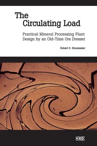 The Circulating Load Practical Mineral Processing Plant Design By An Oldtime Ore Dresser Robert S Shoemaker