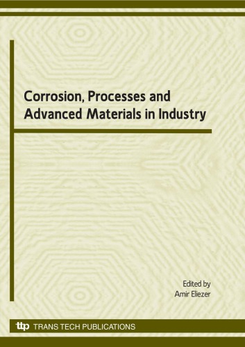 Corrosion Processes And Advanced Materials In Industry Selected Peer Reviewed Papers From The 3rd Israel International Conference Corrosion Advanced Materials And Processes In Industry May 29th31th 2007 Beersheva Israel Amir Eliezer
