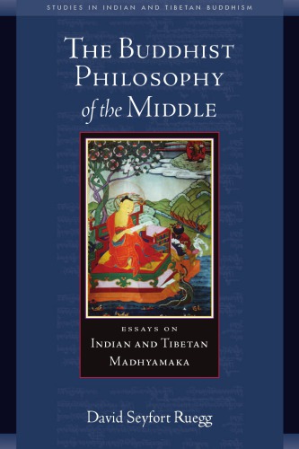 The Buddhist Philosophy Of The Middle Essays On Indian And Tibetan Madhyamaka David Seyfort Ruegg Author