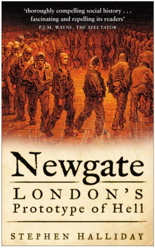 Newgate Londons Prototype Of Hell Stephen Halliday