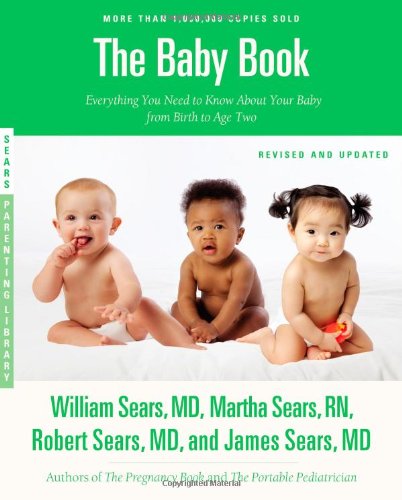The Baby Book Revised Edition Everything You Need To Know About Your Baby From Birth To Age Two Rev Upd William Sears