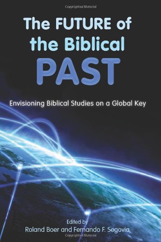 The Future Of The Biblical Past Envisioning Biblical Studies On A Global Key Roland Boer
