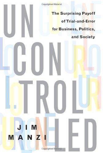 Uncontrolled The Surprising Payoff Of Trialanderror For Business Politics And Society Jim Manzi