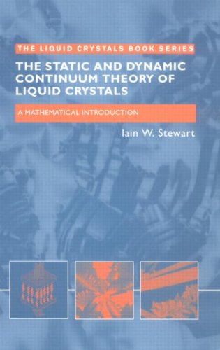 The Static And Dynamic Continuum Theory Of Liquid Crystals A Mathematical Introduction Iain W Stewart