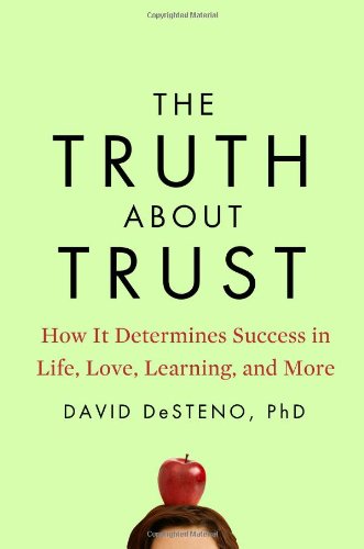 The Truth About Trust How It Determines Success In Life Love Learning And More David Desteno