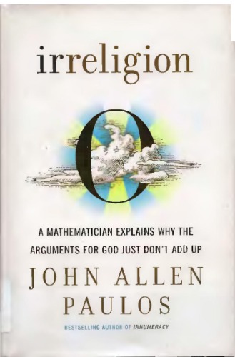Irreligion A Mathematician Explains Why The Arguments For God Just Dont Add Up John Allen Paulos