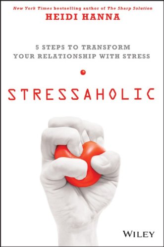 Stressaholic 5 Steps To Transform Your Relationship With Stress 1st Edition Heidi Hanna
