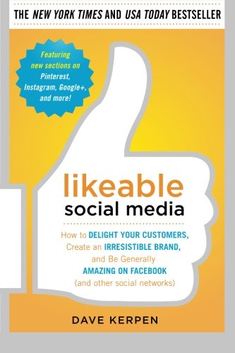 Likeable Social Media How To Delight Your Customers Create An Irresistible Brand And Be Generally Amazing On Facebook 1st Edition Dave Kerpen