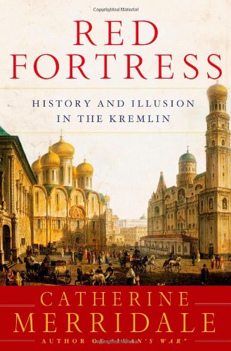 Red Fortress History And Illusion In The Kremlin Catherine Merridale