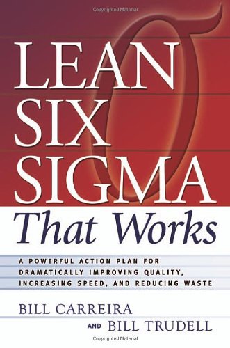 Lean Six Sigma That Works A Powerful Action Plan For Dramatically Improving Quality Increasing Speed And Reducing Waste Bill Carreira