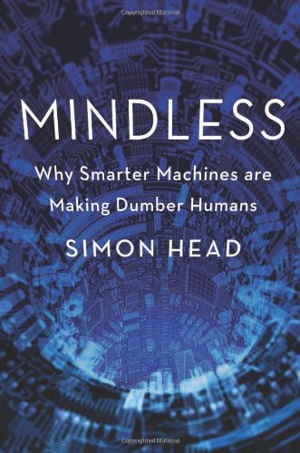 Mindless Why Smarter Machines Are Making Dumber Humans Simon Head