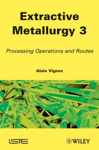 Extractive Metallurgy 3 Processing Operations And Routes 1st Edition Alain Vignes
