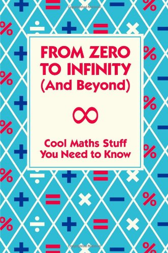 From Zero To Infinity And Beyond Cool Maths Stuff You Need To Know Mike Goldsmith