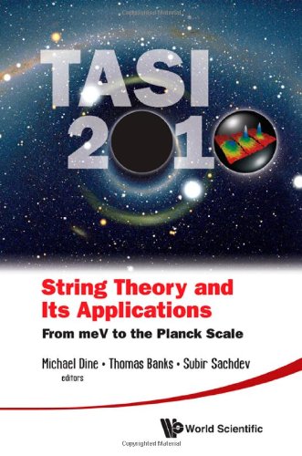 String Theory And Its Applications Tasi 2010 From Mev To The Planck Scale Proceedings Of The 2010 Theoretical Advanced Study Institute In Elementary Particle Physics Michael Dine