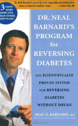 Dr Neal Barnards Program For Reversing Diabetes The Scientifically Proven System For Reversing Diabetes Without Drugs 1st Neal D Barnard