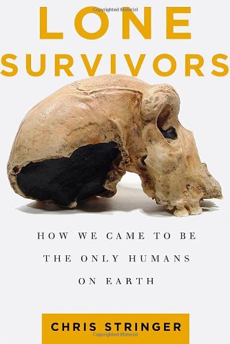 Lone Survivors How We Came To Be The Only Humans On Earth 1st Edition Chris Stringer
