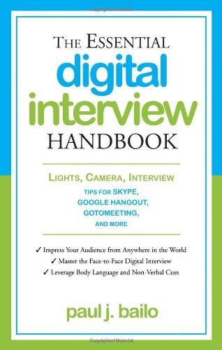 The Essential Digital Interview Handbook Lights Camera Interview Tips For Skype Google Hangout Gotomeeting And More 1st Edition Paul J Bailo
