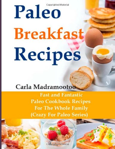 Paleo Breakfast Recipes Fast And Fantastic Paleo Cookbook Recipes For The Whole Family Carla Madramootoo