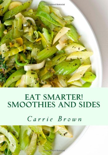 Eat Smarter Smoothies And Sides Carrie Brown Jonathan Bailor