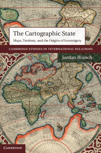 The Cartographic State Maps Territory And The Origins Of Sovereignty 1st Edition Jordan Branch