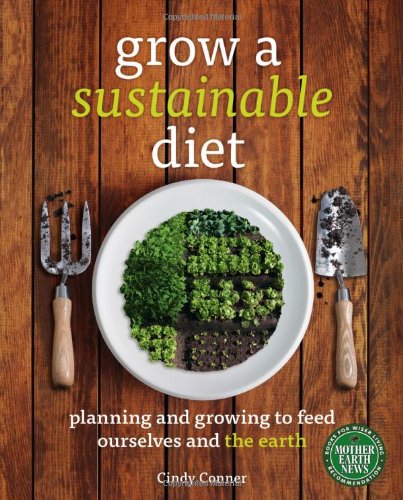Grow A Sustainable Diet Planning And Growing To Feed Ourselves And The Earth Cindy Conner