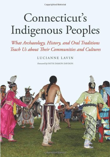 Connecticuts Indigenous Peoples What Archaeology History And Oral Traditions Teach Us About Their Communities And Cultures Lucianne Lavin