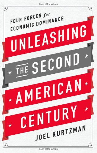 Unleashing The Second American Century Four Forces For Economic Dominance Joel Kurtzman