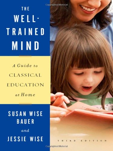 The Welltrained Mind A Guide To Classical Education At Home Third Edition Susan Wise Bauer