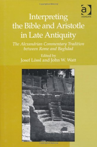 Interpreting The Bible And Aristotle In Late Antiquity The Alexandrian Commentary Tradition Between Rome And Baghdad Josef Lssl