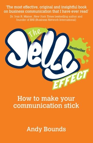 The Jelly Effect How To Make Your Communication Stick 1st Edition Andy Bounds