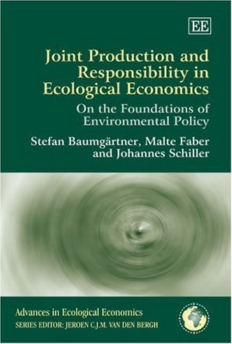 Joint Production And Responsibility In Ecological Economics On The Foundations Of Environmental Policy Stefan Baumgrtner