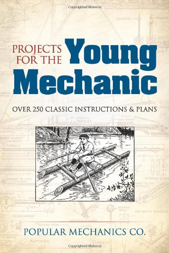 Projects For The Young Mechanic Over 250 Classic Instructions Plans Reprint Popular Mechanics Co