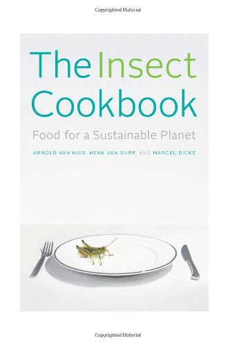 The Insect Cookbook Food For A Sustainable Planet Arnold Van Huis