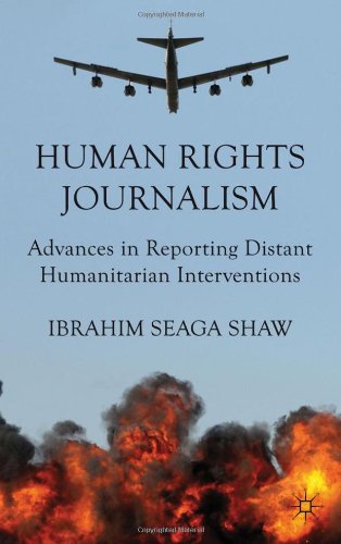Human Rights Journalism Advances In Reporting Distant Humanitarian Interventions Ibrahim Seaga Shaw