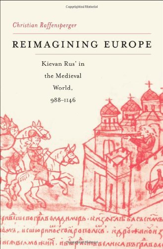 Reimagining Europe Kievan Rus In The Medieval World Christian Raffensperger