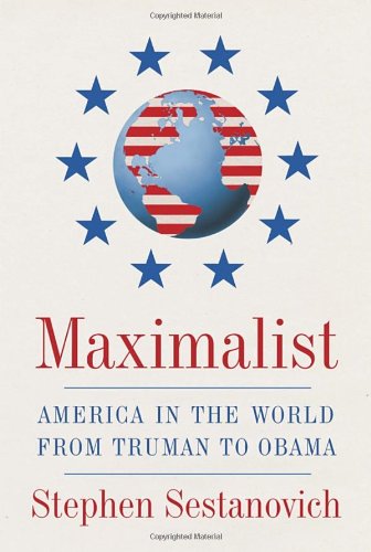 Maximalist America In The World From Truman To Obama Stephen Sestanovich