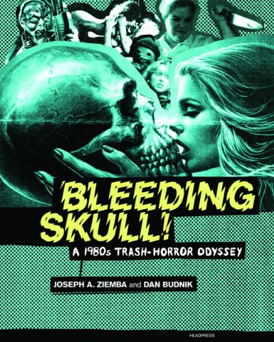 Bleeding Skull A 1980s Trashhorror Odyssey Joseph A Ziemba
