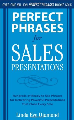 Perfect Phrases For Sales Presentations Hundreds Of Readytouse Phrases For Delivering Powerful Presentations That Close Every Sale 1st Edition Linda Eve Diamond