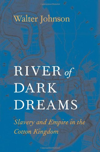 River Of Dark Dreams Slavery And Empire In The Cotton Kingdom First Edition Walter Johnson