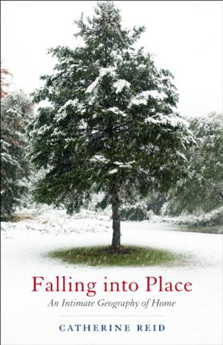 Falling Into Place An Intimate Geography Of Home Catherine Reid