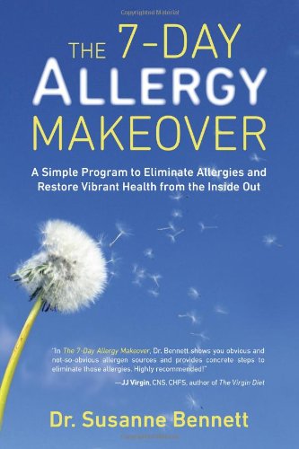 The 7day Allergy Makeover A Simple Program To Eliminate Allergies And Restore Vibrant Health From The Inside Out Susanne Bennett