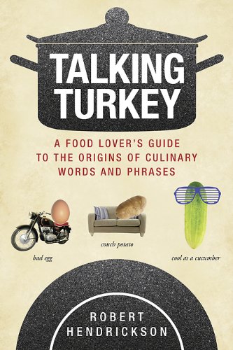 Talking Turkey A Food Lovers Guide To The Origins Of Culinary Words And Phrases Robert Hendrickson