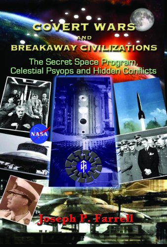 Covert Wars And Breakaway Civilizations The Secret Space Program Celestial Psyops And Hidden Conflicts Joseph P Farrell
