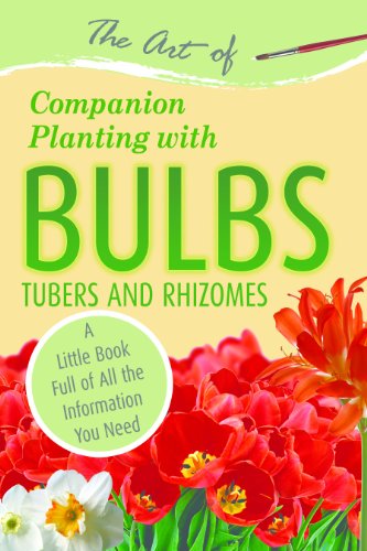 The Art Of Companion Planting With Bulbs Tubers And Rhizomes A Little Book Full Of All The Information You Need Atlantic Publishing Group Inc