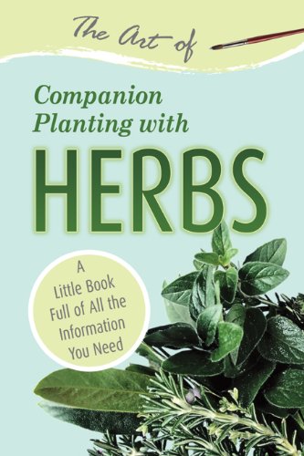 The Art Of Companion Planting With Herbs A Little Book Full Of All The Information You Need Atlantic Publishing Group Inc